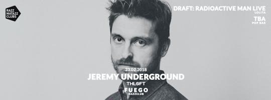 Jeremy Underground @ The Loft und Fuego @ Razzclub